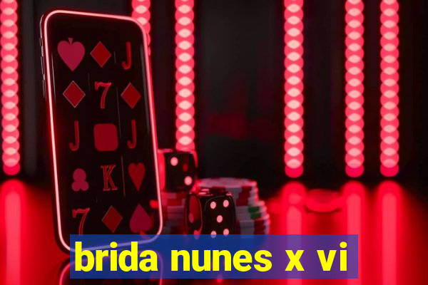 brida nunes x vi